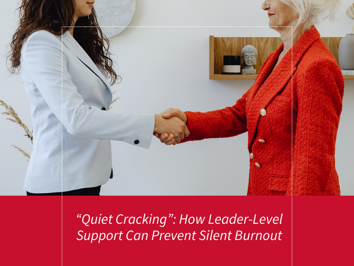 “Quiet Cracking”: How Leader-Level Support Can Prevent Silent Burnout